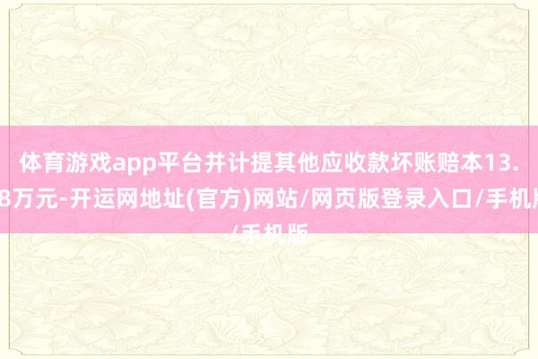 体育游戏app平台并计提其他应收款坏账赔本13.08万元-开运网地址(官方)网站/网页版登录入口/手机版