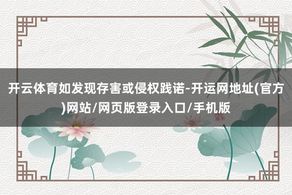 开云体育如发现存害或侵权践诺-开运网地址(官方)网站/网页版登录入口/手机版