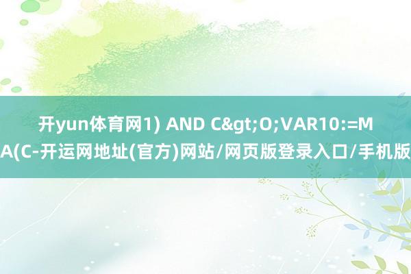 开yun体育网1) AND C>O;VAR10:=MA(C-开运网地址(官方)网站/网页版登录入口/手机版