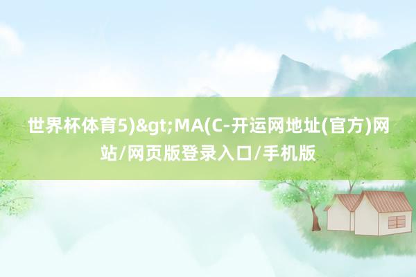 世界杯体育5)>MA(C-开运网地址(官方)网站/网页版登录入口/手机版