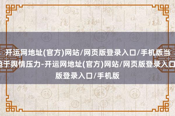 开运网地址(官方)网站/网页版登录入口/手机版当入门校迫于舆情压力-开运网地址(官方)网站/网页版登录入口/手机版