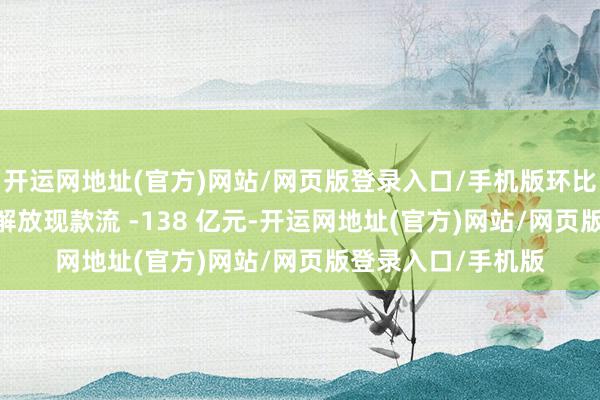 开运网地址(官方)网站/网页版登录入口/手机版环比增长 65%；录得解放现款流 -138 亿元-开运网地址(官方)网站/网页版登录入口/手机版