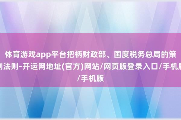 体育游戏app平台把柄财政部、国度税务总局的策划法则-开运网地址(官方)网站/网页版登录入口/手机版