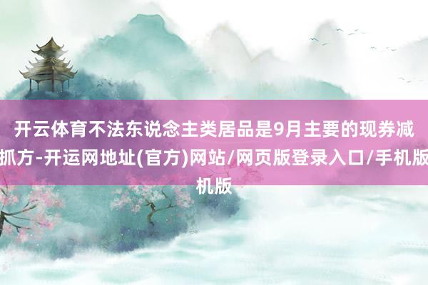 开云体育　　不法东说念主类居品是9月主要的现券减抓方-开运网地址(官方)网站/网页版登录入口/手机版